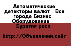 Автоматические детекторы валют - Все города Бизнес » Оборудование   . Бурятия респ.